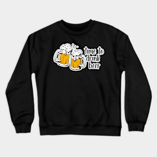 Time to drink beer Crewneck Sweatshirt